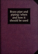Brass pipe and piping: when and how it should be used