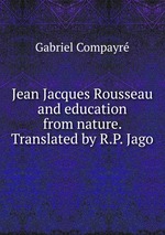 Jean Jacques Rousseau and education from nature. Translated by R.P. Jago