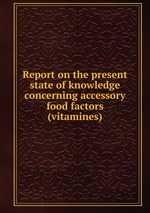 Report on the present state of knowledge concerning accessory food factors (vitamines)
