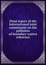 Final report of the International joint commission on the pollution of boundary waters reference
