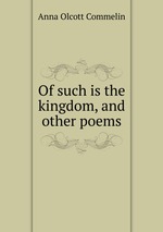 Of such is the kingdom, and other poems