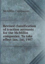 Revised classification of traction accounts for the McMillin companies. To take effect Jan. 1st, 1907