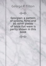 Georgian: a pattern of spoons, forks and all other pieces of table flat ware is partly shown in this book