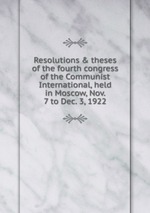 Resolutions & theses of the fourth congress of the Communist International, held in Moscow, Nov. 7 to Dec. 3, 1922