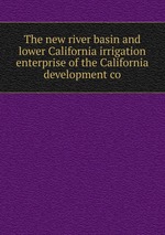 The new river basin and lower California irrigation enterprise of the California development co
