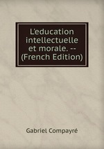 L`education intellectuelle et morale. -- (French Edition)