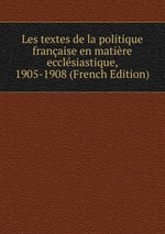 Les textes de la politique franaise en matire ecclsiastique, 1905-1908 (French Edition)