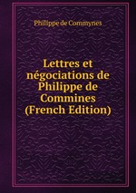 Lettres et ngociations de Philippe de Commines (French Edition)