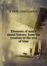 Elements of man`s moral history: from the creation to the end of time