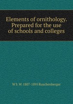 Elements of ornithology. Prepared for the use of schools and colleges