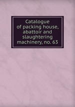 Catalogue of packing house, abattoir and slaughtering machinery, no. 63