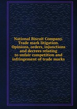 National Biscuit Company. Trade mark litigation. Opinions, orders, injunctions and decrees relating to unfair competition and infringement of trade marks