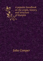 A popular handbook on the origin, history, and structure of liturgies