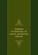 Sulphate of ammonia; its source, production and use