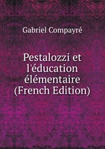 Pestalozzi et l`ducation lmentaire (French Edition)
