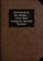 Government for Alaska .: Sixty-first Congress, Second Session