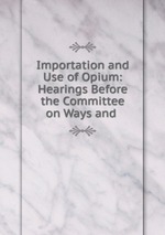 Importation and Use of Opium: Hearings Before the Committee on Ways and