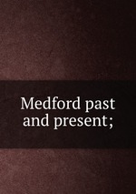 Medford past and present;