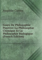 Cours De Philosophie Positive: La Philosophie Chimique Et La Philosophie Biologique (French Edition)