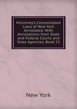 Mckinney`s Consolidated Laws of New York Annotated: With Annotations from State and Federal Courts and State Agencies, Book 53