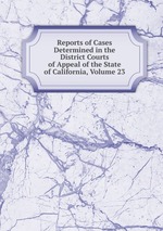 Reports of Cases Determined in the District Courts of Appeal of the State of California, Volume 23