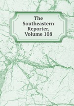 The Southeastern Reporter, Volume 108