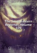 The Southeastern Reporter, Volume 109