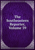 The Southeastern Reporter, Volume 39