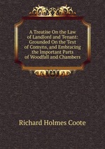 A Treatise On the Law of Landlord and Tenant: Grounded On the Text of Comyns, and Embracing the Important Parts of Woodfall and Chambers