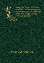 Voyage En gypte, En Nubie, Dans Les Dserts De Beyouda, Des Bicharys, Et Sur Les Ctes De La Mer Rouge, Volume 1 (French Edition)