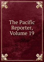 The Pacific Reporter, Volume 19