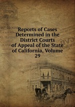 Reports of Cases Determined in the District Courts of Appeal of the State of California, Volume 29