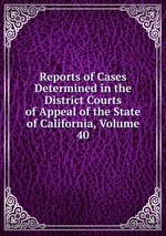 Reports of Cases Determined in the District Courts of Appeal of the State of California, Volume 40