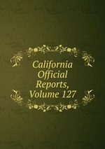 California Official Reports, Volume 127