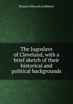 The Jugoslavs of Cleveland, with a brief sketch of their historical and political backgrounds