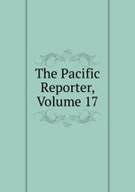 The Pacific Reporter, Volume 17