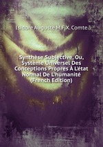 Synthse Subjective, Ou, Systme Universel Des Conceptions Propres  L`tat Normal De L`humanit (French Edition)