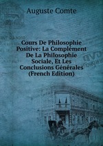 Cours De Philosophie Positive: La Complment De La Philosophie Sociale, Et Les Conclusions Gnrales (French Edition)