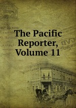 The Pacific Reporter, Volume 11