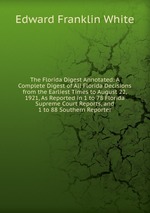 The Florida Digest Annotated: A Complete Digest of All Florida Decisions from the Earliest Times to August 22, 1921, As Reported in 1 to 78 Florida Supreme Court Reports, and 1 to 88 Southern Reporter