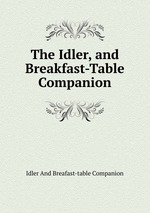 The Idler, and Breakfast-Table Companion