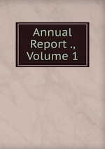 Annual Report ., Volume 1