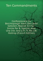 Confessionale Ou Beichtspiegel Nach Den Zehn Geboten, Reprod. En Fac-Simile Par B. Spanier, Avec Une Intr. And a Fr. Tr. Par J.W. Holtrop (French Edition)