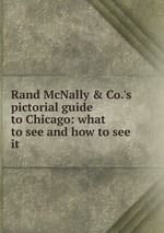 Rand McNally & Co.`s pictorial guide to Chicago: what to see and how to see it