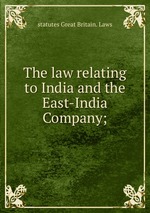 The law relating to India and the East-India Company;
