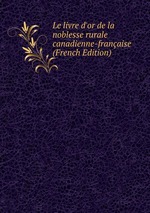 Le livre d`or de la noblesse rurale canadienne-franaise (French Edition)