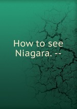 How to see Niagara. --