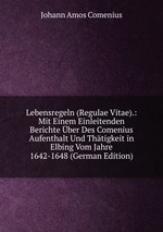 Lebensregeln (Regulae Vitae).: Mit Einem Einleitenden Berichte ber Des Comenius Aufenthalt Und Thtigkeit in Elbing Vom Jahre 1642-1648 (German Edition)