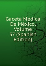Gaceta Mdica De Mxico, Volume 37 (Spanish Edition)