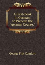 A First-Book in German, to Precede the "german Course."